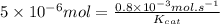 5\times 10^{-6}mol=\frac{0.8\times 10^{-3}mol.s^{-1}}{K_{cat}}