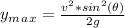 y_m_a_x= \frac{v^2*sin^2(\theta)}{2g}