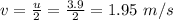 v=\frac{u}{2}=\frac{3.9}{2}=1.95\ m/s