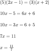 (5)(2x-1)=(3)(x+2)\\\\10x-5=6x+6\\\\10x-3x=6+5\\\\7x=11\\\\x=\frac{11}{7}