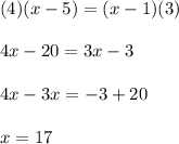 (4)(x-5)=(x-1)(3)\\\\4x-20=3x-3\\\\4x-3x=-3+20\\\\x=17