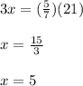 3x=(\frac{5}{7})(21)\\\\x=\frac{15}{3}\\\\x=5