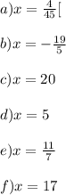 a) x=\frac{4}{45}[\\\\b) x=-\frac{19}{5}\\\\c)x=20\\\\d)x=5\\\\e)x=\frac{11}{7}\\\\f) x=17