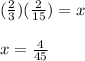 (\frac{2}{3})(\frac{2}{15})=x\\\\x=\frac{4}{45}