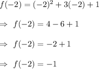 f(-2) = (-2)^2 + 3(-2) + 1\\\\\Rightarrow\ f(-2)=4-6+1\\\\\Rightarrow\ f(-2)=-2+1\\\\\Rightarrow\ f(-2)=-1
