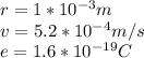 r=1*10^{-3}m\\v = 5.2*10^{-4}m/s\\e= 1.6*10^{-19}C