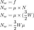 N_{w}=f\\N_{w}=\mu \times N\\N_{w}=\mu \times (\dfrac{3}{2}W )\\N_{w}=\dfrac{3}{2}W \mu