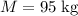 M = 95 \;\rm kg