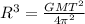 R^3= \frac{GMT^2}{4\pi^2}