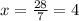 x=\frac{28}{7}=4