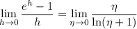 \displaystyle\lim_{h\to0}\frac{e^h-1}h=\lim_{\eta\to0}\frac\eta{\ln(\eta+1)}
