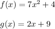 f (x) = 7x ^ 2 +4\\\\g (x) = 2x + 9