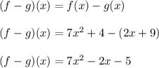 (f-g) (x) = f (x) -g (x)\\\\(f-g) (x) = 7x ^ 2 +4 - (2x + 9)\\\\(f-g) (x) = 7x ^ 2 -2x -5