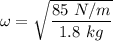 \omega=\sqrt{\dfrac{85\ N/m}{1.8\ kg}}