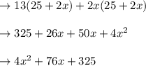 \begin{array}{l}{\rightarrow 13(25+2 x)+2 x(25+2 x)} \\\\ {\rightarrow 325+26 x+50 x+4 x^{2}} \\\\ {\rightarrow 4 x^{2}+76 x+325}\end{array}