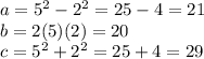 a=5^{2}-2^{2}=25-4=21\\b=2(5)(2)=20\\c=5^{2}+2^{2}=25+4=29