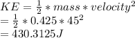 KE = \frac{1}{2} *mass*velocity^{2} \\=\frac{1}{2} *0.425*45^{2}\\=430.3125 J