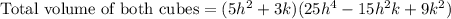 \text{Total volume of both cubes}=(5h^2+3k)(25h^4-15h^2k+9k^2)