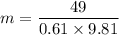 m = \dfrac{49}{0.61 \times 9.81}