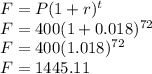 F=P(1+r)^t\\F=400(1+0.018)^{72}\\F = 400(1.018)^{72}\\F=1445.11