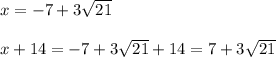 x=-7+3\sqrt{21}\\ \\x+14=-7+3\sqrt{21}+14=7+3\sqrt{21}