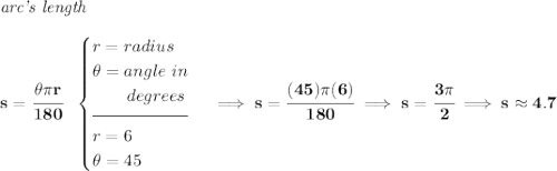 \bf \textit{arc's length}\\\\ s=\cfrac{\theta \pi r}{180}~~ \begin{cases} r=radius\\ \theta =angle~in\\ \qquad degrees\\[-0.5em] \hrulefill\\ r=6\\ \theta =45 \end{cases}\implies s=\cfrac{(45)\pi (6)}{180}\implies s=\cfrac{3\pi }{2}\implies s\approx 4.7