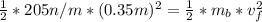 \frac{1}{2}*205n/m*(0.35m)^2=\frac{1}{2}*m_b*v_f^2