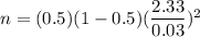n=(0.5)(1-0.5)(\dfrac{2.33}{0.03})^2
