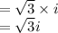 = \sqrt{3}\times i\\= \sqrt{3}i
