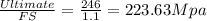 \frac {Ultimate}{FS}=\frac {246}{1.1}=223.63 Mpa