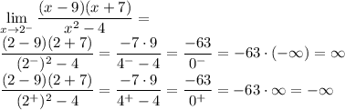 \displaystyle&#10;\lim_{x\to2^-}\dfrac{(x-9)(x+7)}{x^2-4}=\\&#10;\dfrac{(2-9)(2+7)}{(2^-)^2-4}=\dfrac{-7\cdot9}{4^--4}=\dfrac{-63}{0^-}=-63\cdot(-\infty)=\infty\\&#10;\dfrac{(2-9)(2+7)}{(2^+)^2-4}=\dfrac{-7\cdot9}{4^+-4}=\dfrac{-63}{0^+}=-63\cdot\infty=-\infty\\