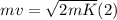mv=\sqrt{2mK}(2)