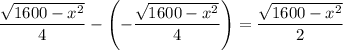 \dfrac{\sqrt{1600-x^2}}4-\left(-\dfrac{\sqrt{1600-x^2}}4\right)=\dfrac{\sqrt{1600-x^2}}2
