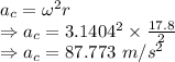 a_c=\omega^2r\\\Rightarrow a_c=3.1404^2\times \frac{17.8}{2}\\\Rightarrow a_c=87.773\ m/s^2