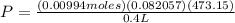 P = \frac{(0.00994 moles)(0.082057)(473.15)}{0.4L}