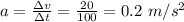 a=\frac{\Delta v}{\Delta t}=\frac{20}{100}=0.2\textrm{ }m/s^2