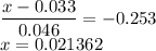 \displaystyle\frac{x - 0.033}{0.046} = -0.253\\x = 0.021362