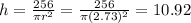 h=\frac{256}{\pi r^2}=\frac{256}{\pi (2.73)^2}=10.92