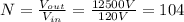 N=\frac{V_{out}}{V_{in}}=\frac{12500V}{120V}=104