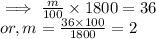 \implies \frac{m}{100} \times 1800  = 36\\or, m = \frac{36 \times 100}{1800}  = 2