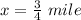 x= \frac{3}{4}\ mile