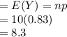 =E(Y) = np\\= 10(0.83)\\=8.3