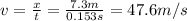 v=\frac{x}{t}=\frac{7.3m}{0.153s}=47.6m/s