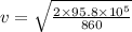 v=\sqrt{\frac{2\times 95.8\times 10^{5}}{860} }