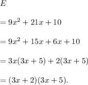 E\\\\=9x^2+21x+10\\\\=9x^2+15x+6x+10\\\\=3x(3x+5)+2(3x+5)\\\\=(3x+2)(3x+5).