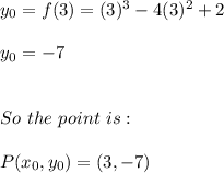 y_{0}=f(3)=(3)^3-4(3)^2+2 \\ \\ y_{0}=-7 \\ \\ \\ So \ the \ point \ is: \\ \\ P(x_{0},y_{0})=(3,-7)