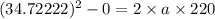 (34.72222)^{2}-0 = 2\times a \times 220