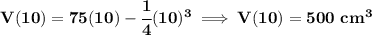 \bf V(10)=75(10)-\cfrac{1}{4}(10)^3\implies V(10)=500 \ cm^3