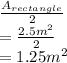 \frac{A_{rectangle}}{2} \\= \frac{2.5m^{2} }{2} \\= 1.25m^{2}