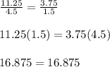 \frac{11.25}{4.5}=\frac{3.75}{1.5} \\ \\11.25(1.5)=3.75(4.5)\\ \\16.875=16.875